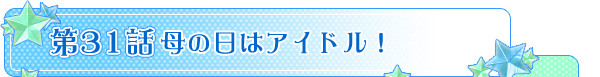 第３１話「母の日はアイドル！」