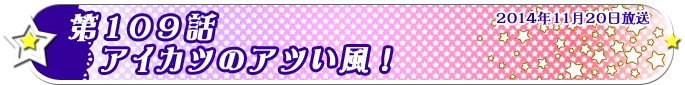 第109話　アイカツのアツい風！