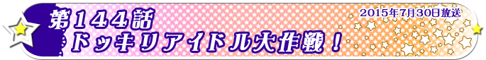 第144話　ドッキリアイドル大作戦！