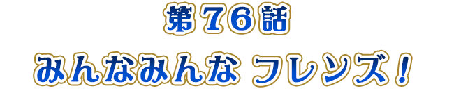 みんなみんな　フレンズ！