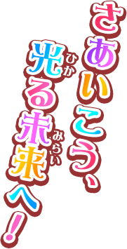 さあいこう、光る未来へ！