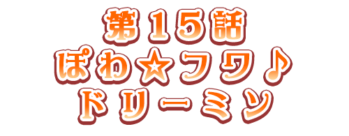 ぽわ☆フワ♪ドリーミン