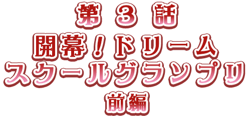 第3話　開幕！ドリームスクールグランプリ 前編