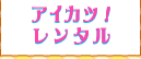 アイカツ！レンタル