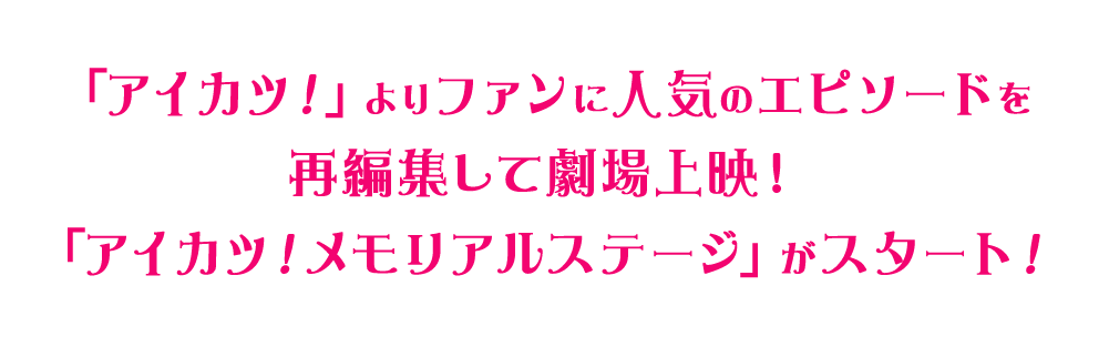 「アイカツ！」よりファンに人気のエピソードを再編集して劇場上映！「アイカツ！メモリアルステージ」がスタート！